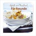 Für Freunde: Spaß am Kochen!