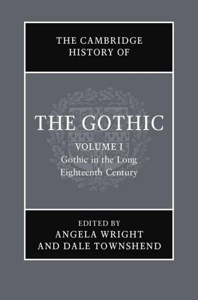 Cambridge History of the Gothic: Volume 1, Gothic in the Long Eighteenth Century