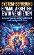 System-Befreiung: Einmal arbeiten, ewig verdienen