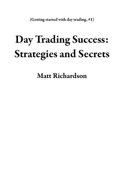 Day Trading Success: Strategies and Secrets (Getting started with day trading, #1)