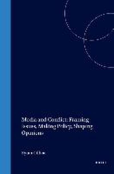 Media and Conflict: Framing Issues, Making Policy, Shaping Opinions