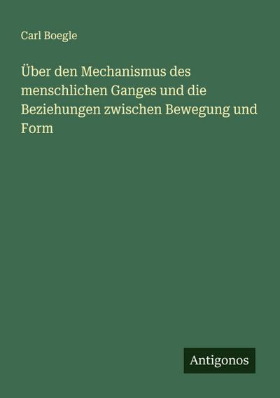 Über den Mechanismus des menschlichen Ganges und die Beziehungen zwischen Bewegung und Form 