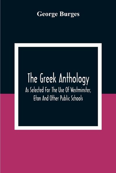 The Greek Anthology, As Selected For The Use Of Westminster, Eton And Other Public Schools