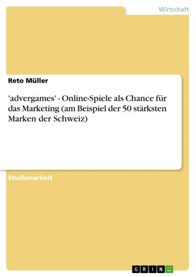 ’advergames’ - Online-Spiele als Chance für das Marketing (am Beispiel der 50 stärksten Marken der Schweiz)