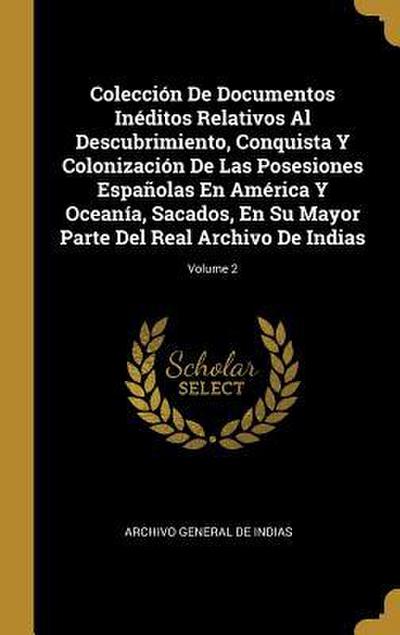 Colección De Documentos Inéditos Relativos Al Descubrimiento, Conquista Y Colonización De Las Posesiones Españolas En América Y Oceanía, Sacados, En S