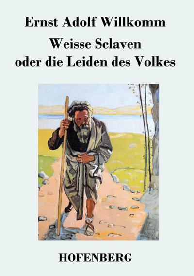 Weisse Sclaven oder die Leiden des Volkes