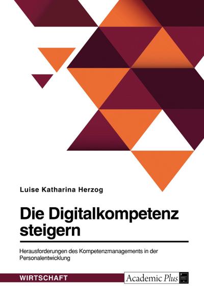 Die Digitalkompetenz steigern. Herausforderungen des Kompetenzmanagements in der Personalentwicklung