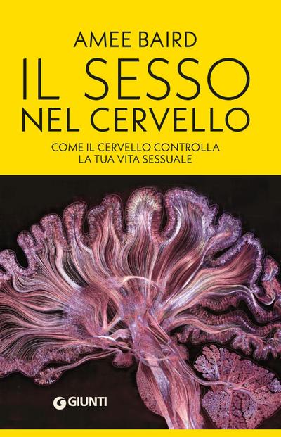 Il sesso nel cervello. Come il cervello controlla la tua vita sessuale
