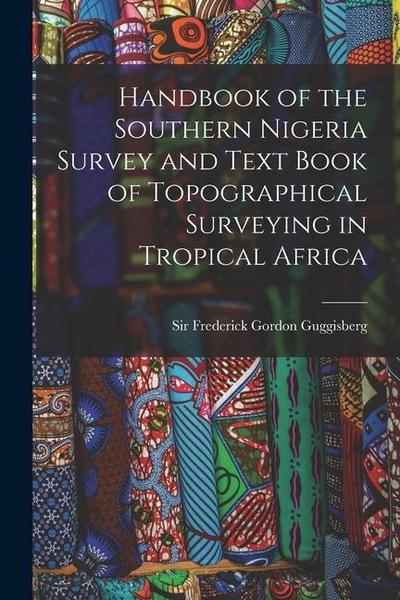 Handbook of the Southern Nigeria Survey and Text Book of Topographical Surveying in Tropical Africa