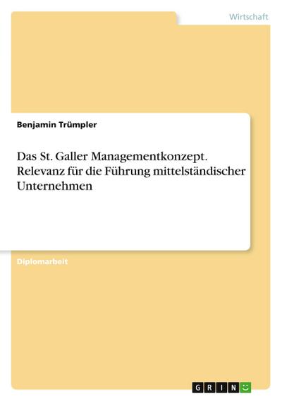 Das St. Galler Managementkonzept. Relevanz für die Führung mittelständischer Unternehmen - Benjamin Trümpler