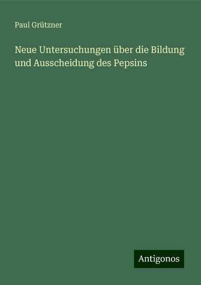 Grützner, P: Neue Untersuchungen über die Bildung und Aussch