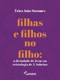 Filhas e filhos no filho: a divindade de Jesus na cristologia de J. Sobrino