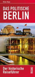 Das politische Berlin: Der historische Reiseführer (vollständig aktualisierte Neuausgabe 2014!)