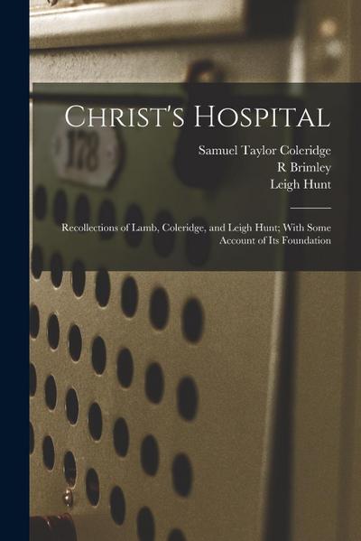 Christ’s Hospital; Recollections of Lamb, Coleridge, and Leigh Hunt; With Some Account of its Foundation