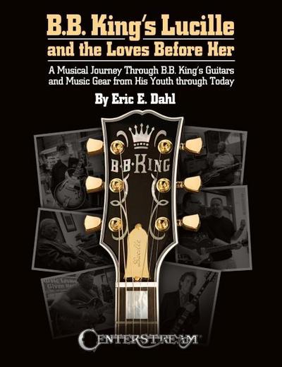 B.B. King’s Lucille and the Loves Before Her: A Musical Journey Through B.B. King’s Guitars and Music Gear from His Youth Through Today