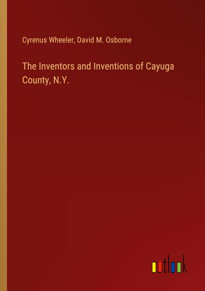 The Inventors and Inventions of Cayuga County, N.Y.