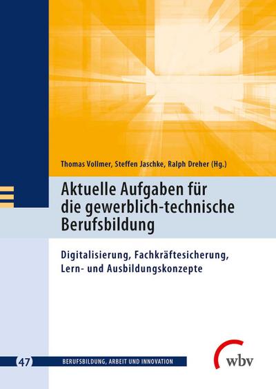 Aktuelle Aufgaben für die gewerblich-technische Berufsbildung: Digitalisierung, Fachkräftesicherung, Lern- und Ausbildungskonzepte (Berufsbildung, Arbeit und Innovation)