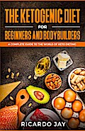 The Ketogenic Diet for Beginners and Bodybuilders