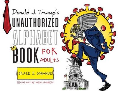 Donald J. Trump’s Unauthorized Alphabet Book for Adults