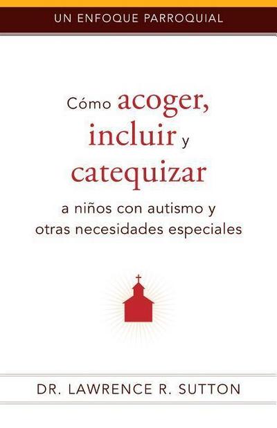 Cómo Acoger, Incluir, Y Catequizar a Niños Con Autismo Y Otras Necesidades Especiales