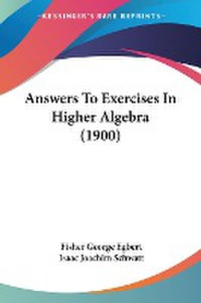 Answers To Exercises In Higher Algebra (1900) - Fisher George Egbert