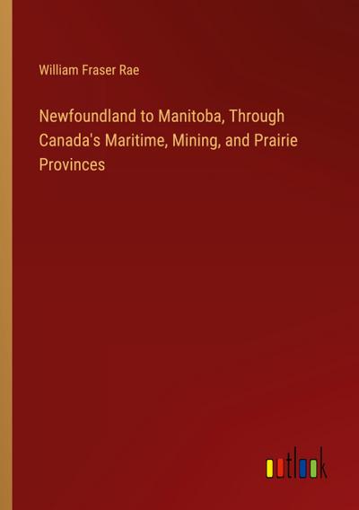 Newfoundland to Manitoba, Through Canada’s Maritime, Mining, and Prairie Provinces