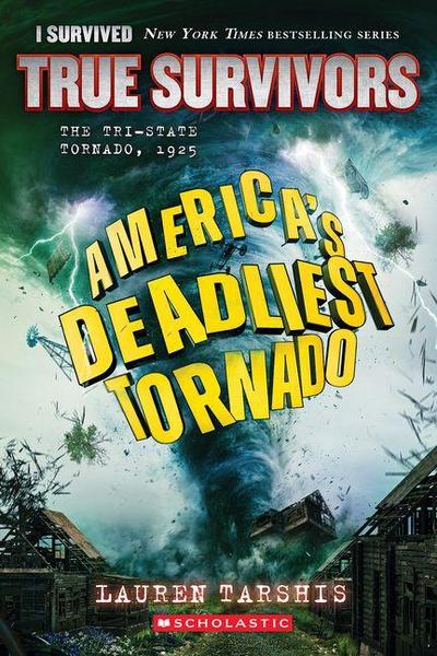 America’s Deadliest Tornado: The Tri-State Tornado, 1925 (I Survived: True Survivors #1)