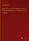 Ranch 10. Or, Annie from Massachusetts, an American Melodrama, in Three Acts and Two Tableaux