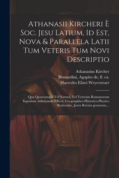 Athanasii Kircheri e&#768; Soc. Jesu Latium, id est, Nova & parallela Latii tum veteris tum novi descriptio: Qua quaecunque vel natura, vel veterum Ro