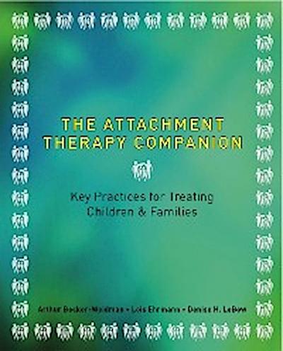 The Attachment Therapy Companion: Key Practices for Treating Children & Families