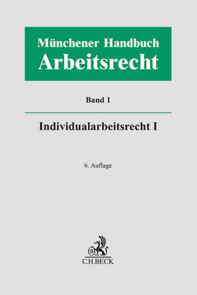 Münchener Handbuch zum Arbeitsrecht  Bd. 1: Individualarbeitsrecht I