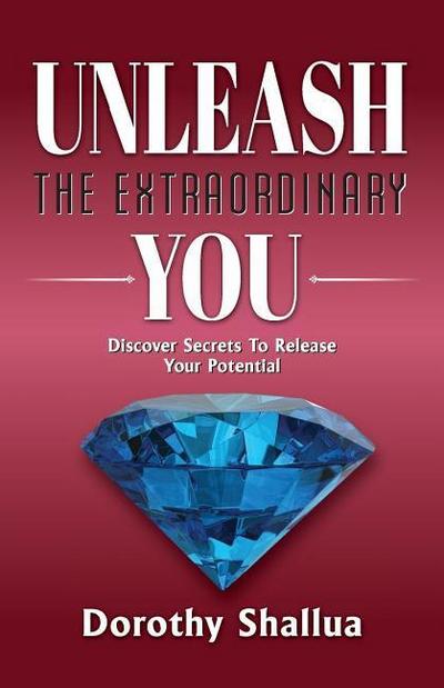 Unleash the Extraordinary You: Discover Secrets to Release Your Potential