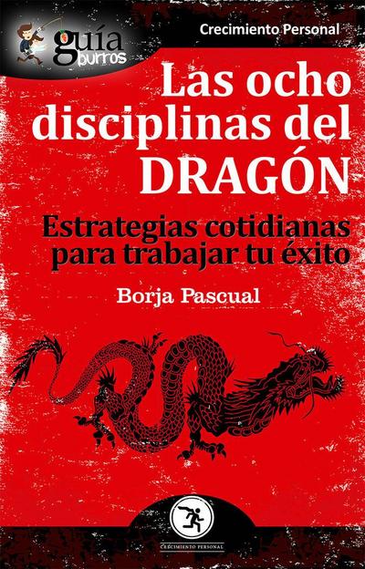 Las ocho disciplinas del dragón : estrategias cotidianas para trabajar tu éxito