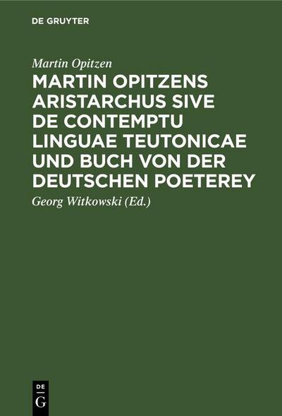 Martin Opitzens Aristarchus sive de contemptu linguae Teutonicae und Buch von der Deutschen Poeterey