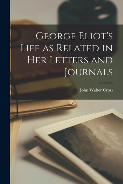 George Eliot’s Life as Related in Her Letters and Journals