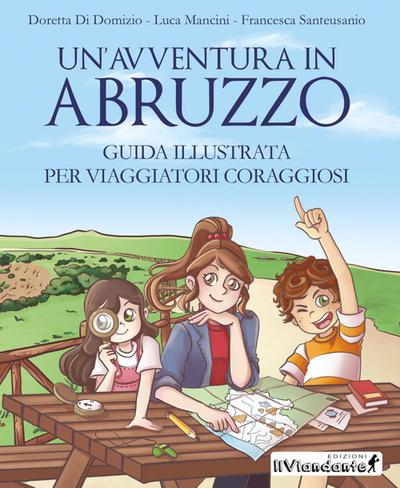 Un’ avventura in Abruzzo. Guida illustrata per viaggiatori coraggiosi