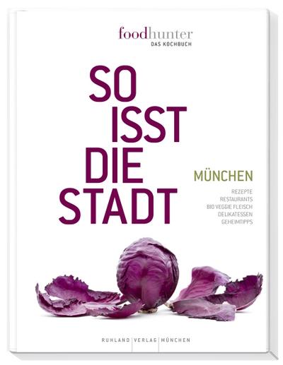 Foodhunter - Das Kochbuch: So isst die Stadt - München