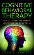 Cognitive Behavioral Therapy How to Combat Depression, Fear, Anxiety and Worry (Happiness can be Trained)