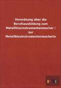 Verordnung über die Berufsausbildung zum Metallblasinstrumentenmacher / zur Metallblasinstrumentenmacherin