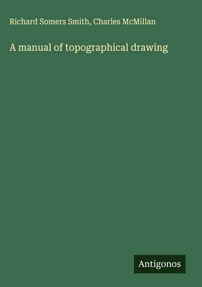 A manual of topographical drawing