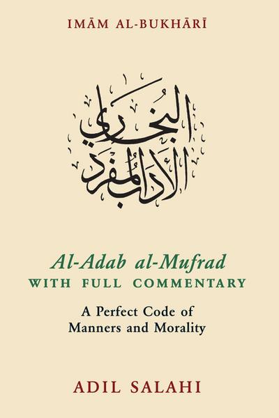 Al-Adab Al-Mufrad with Full Commentary: A Perfect Code of Manners and Morality