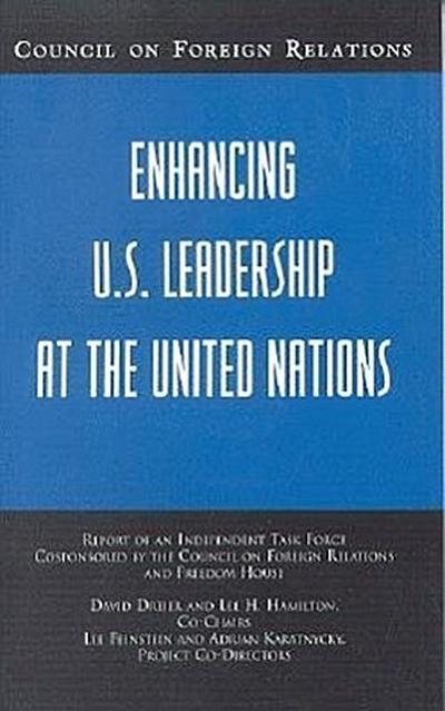 Enhancing U.S. Leadership at the United Nations: Report of an Independent Task Force Cosponsored by the Council on Foreign Relations and Freedom House