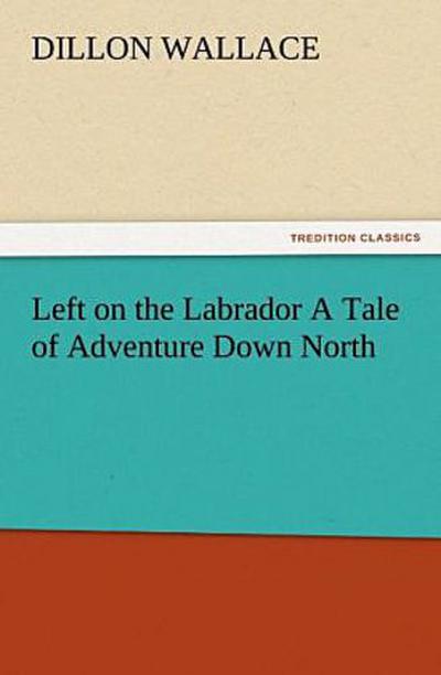 Left on the Labrador A Tale of Adventure Down North