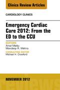 Emergency Cardiac Care 2012: From the ED to the CCU, An Issue of Cardiology Clinics