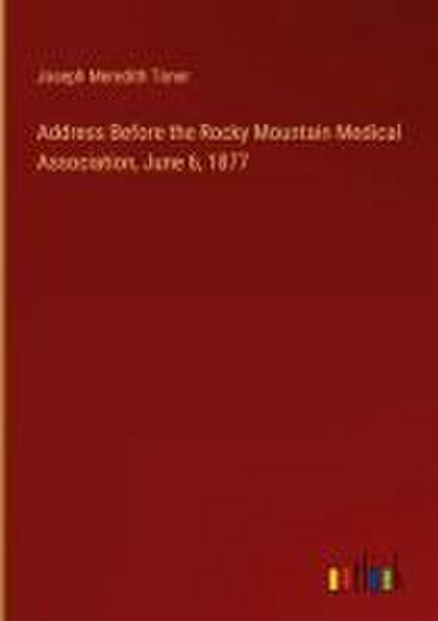 Address Before the Rocky Mountain Medical Association, June 6, 1877