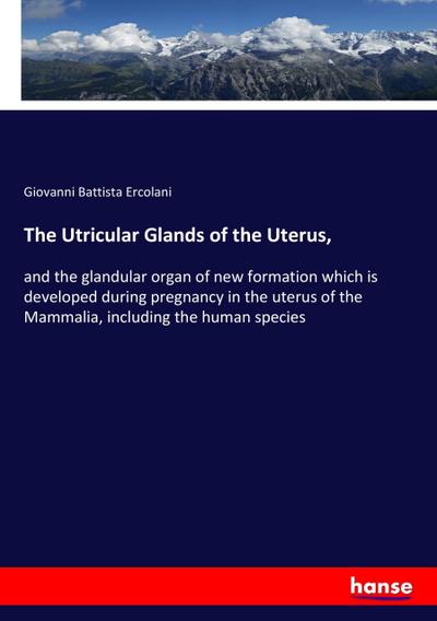 The Utricular Glands of the Uterus