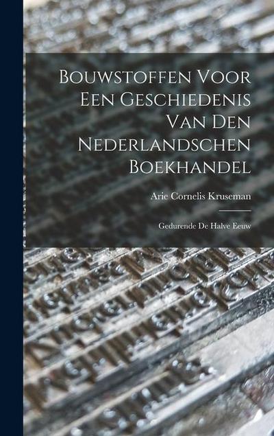 Bouwstoffen Voor een Geschiedenis van den Nederlandschen Boekhandel