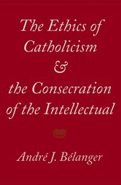 Ethics of Catholicism and the Consecration of the Intellectual