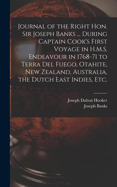 Journal of the Right Hon. Sir Joseph Banks ... During Captain Cook’s First Voyage in H.M.S. Endeavour in 1768-71 to Terra del Fuego, Otahite, New Zeal