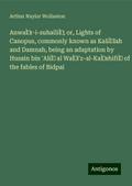 AnwaÌr-i-suhailiÌ; or, Lights of Canopus, commonly known as KaliÌlah and Damnah, being an adaptation by Husain bin ’AliÌ al WaÌi’z-al-KaÌshifiÌ of the fables of Bidpai